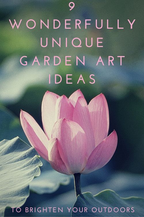 9 Wonderfully Unique Garden Art Ideas